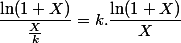 \dfrac{\ln(1+X)}{\frac{X}{k}}=k.\dfrac{\ln(1+X)}{X}